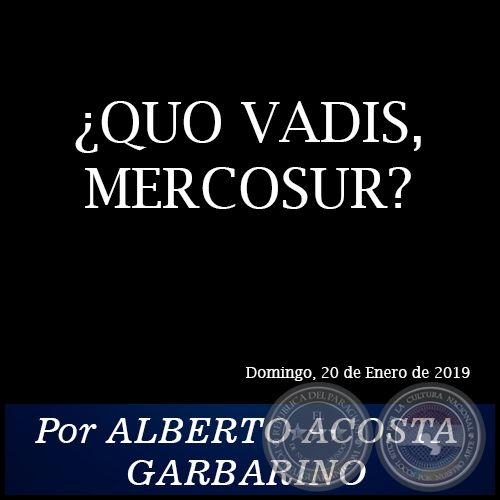 QUO VADIS, MERCOSUR? - Por ALBERTO ACOSTA GARBARINO - Domingo, 20 de Enero de 2019